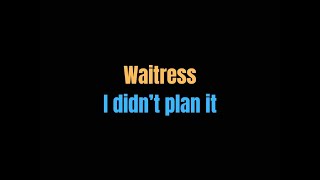 I didn't plan it  Waitress  lyrics