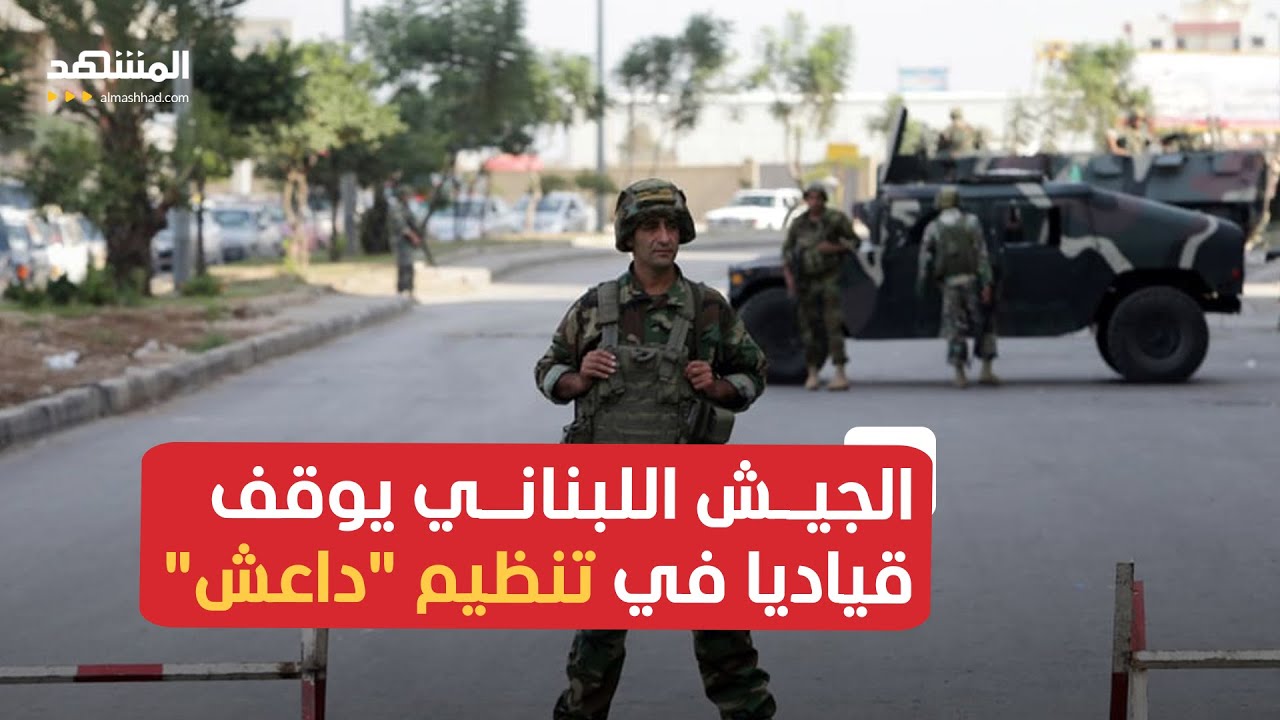 الجيش اللبناني يوقف قياديا في تنظيم "داعش" شارك في التخطيط لعمليات أمنية خطير