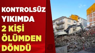 Kırşehir'de yıkım kontrolden çıktı, 2 kişi ölümden döndü! | A Haber