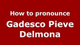 How to pronounce Gadesco Pieve Delmona