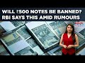 Will 500 Notes Be Banned What RBI Has To Say Watch Real Story Behind Viral Rumours