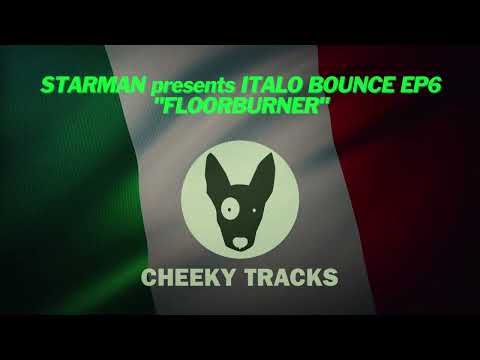 Starman presents Italo Bounce EP6 - Floorburner (Cheeky Tracks)