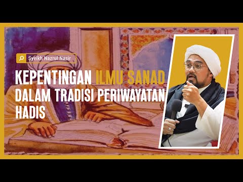 Kepentingan Ilmu Sanad Dalam Tradisi Periwayatan Hadith - Syeikh Nazrul Nasir.