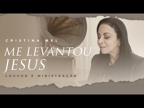 Cristina Mel - Me Levantou Jesus (Louvor e Ministração)