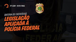 Reta Final PF ADM  - Bateria de exercícios - Legislação Aplicada à Polícia Federal
