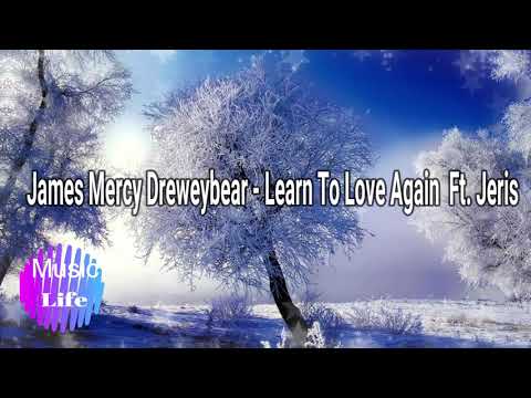 James Mercy Dreweybear - Learn To Love Again Ft.Jeris(CC/Lyrics)