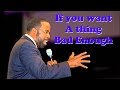 "If you want a thing bad enough" - Les Brown