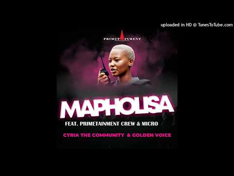 Cyria the Community & Golden Voice - Mapholisa feat Primetainment Crew & Micro