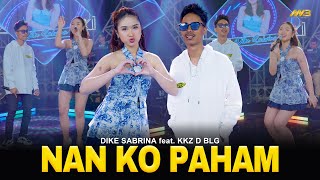 Download lagu DIKE SABRINA Feat. KKZ D BLG - NAN KO PAHAM | Feat. BINTANG FORTUNA mp3