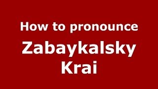 How to pronounce Zabaykalsky Krai