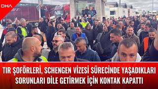 TIR şoförleri, Schengen vizesi sürecinde yaşadıkları sorunları dile getirmek içi