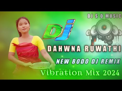 DAHWNA RUWATHI || New Bodo Dj Remix Song 2024 || vibration Mix Dj Remix