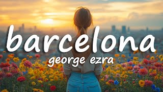 George Ezra - Barcelona (Lyrics)