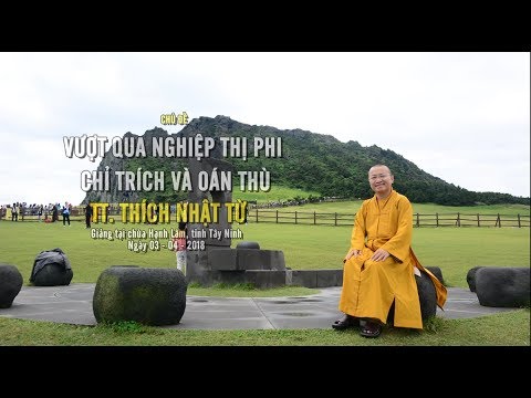 Vượt qua nghiệp thị phi, chỉ trích oán thù - TT. Thích Nhật Từ