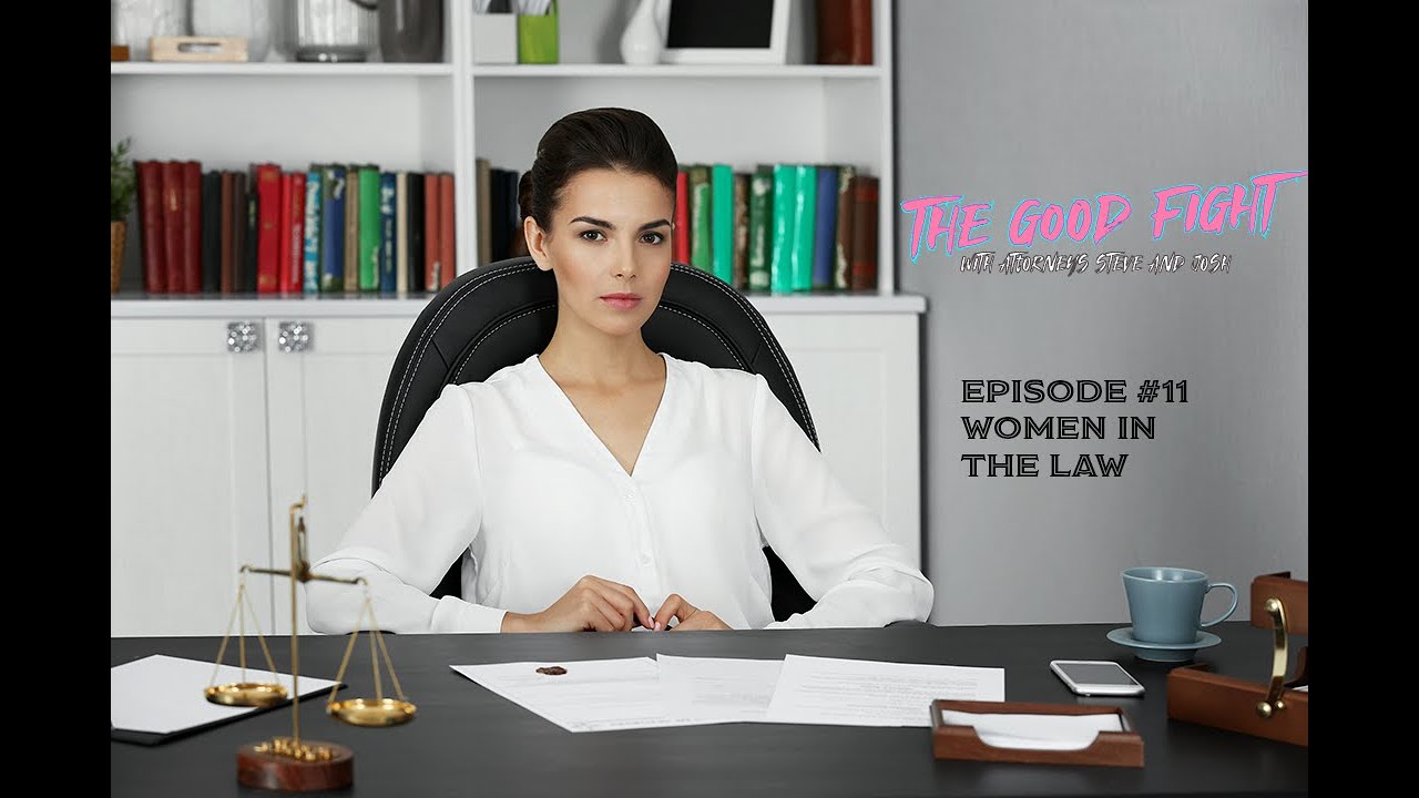 The Good Fight w/ Attorneys Steve & Josh – Ep.#11 – WOMEN IN THE LAW
