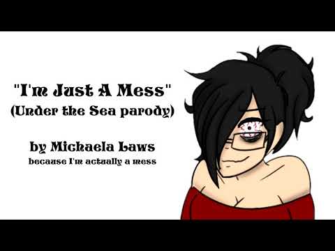 I'm Just A Mess (Under The Sea Parody) by Michaela Laws