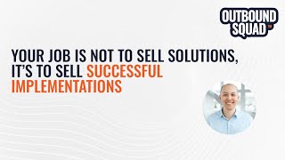 Your job is not to sell solutions, it