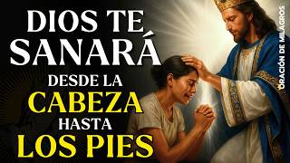 DIOS TE SANARÁ DESDE LA CABEZA HASTA LOS PIES | ORACIÓN MILAGROSA PARA SANAR DE TODA ENFERMEDAD