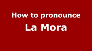 How to pronounce La Mora