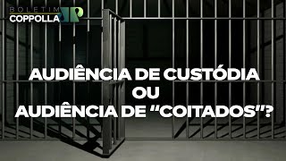 Crise prisional: Audiências de Custódia ou Audiências de ‘Coitados’?