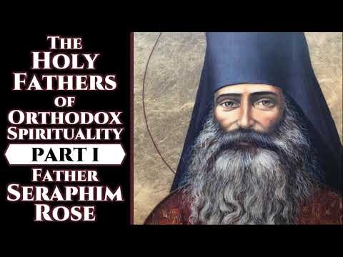 The Holy Fathers of Orthodox Spirituality, Pt. I - Fr. Seraphim Rose