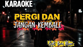 Download lagu KARAOKE PERGI DAN JANGAN KEMBALI - BRIA KLAU mp3