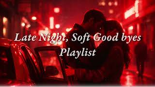 Late Night, Soft Good byes Playlist