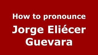 How to pronounce Jorge Eliécer Guevara