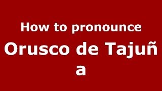 How to pronounce Orusco De Tajuña