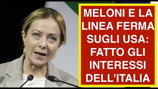 MELONI E LA LINEA FERMA SUGLI USA: FATTO GLI INTERESSI DELL'ITALIA