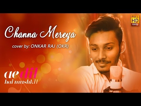 Channa Mereya - Ae Dil Hai Mushkil | Arijit | Cover by Onkar Raj (Okr) | New Song 2016