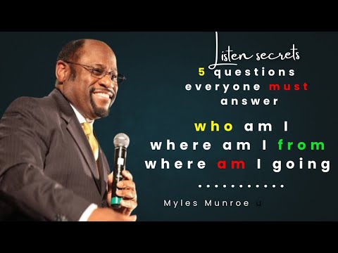 Myles Munroe| five 5 questions everyone must ask himself | who am I? Where am I going? Why I'm here?
