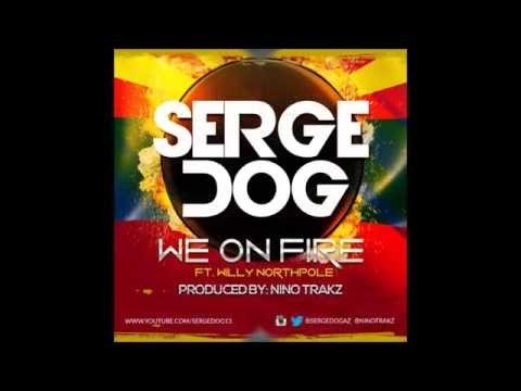 Serge Dog - We On Fire ft. Willy Northpole Produced by: NinoTrakz