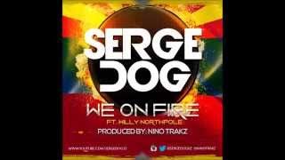 Serge Dog - We On Fire ft. Willy Northpole Produced by: NinoTrakz