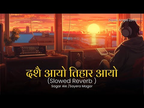 Dashain Aayo Tihar Aayo (Slowed + Reverb) Sagar Ale | Dipak Angle Lofi | New Nepali Tihar Song