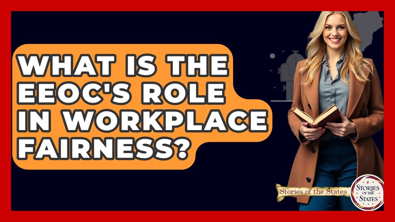 What Is The EEOC's Role In Workplace Fairness? - Stories of the States