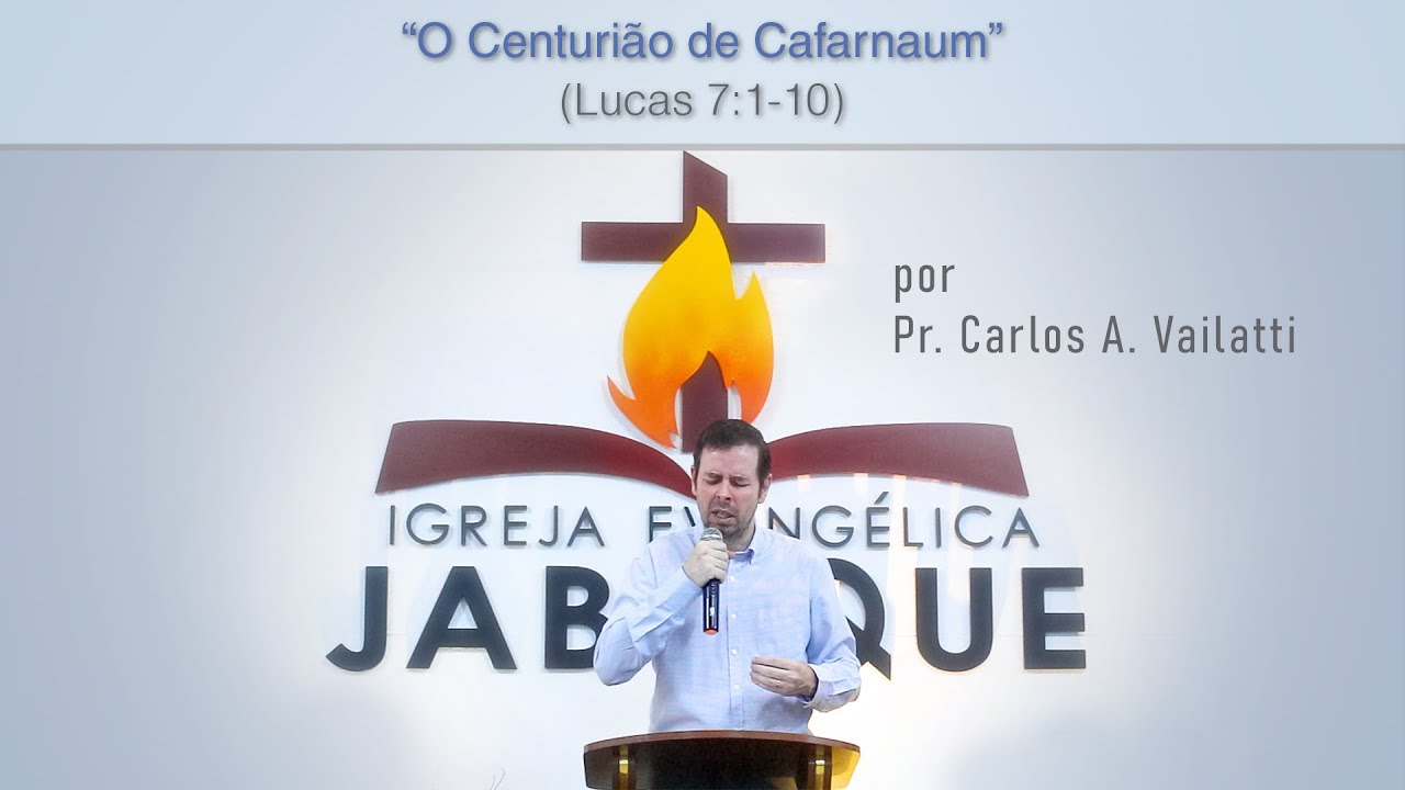 O Centurião de Cafarnaum (Lucas 7:1-10) - Pr. Carlos Augusto Vailatti