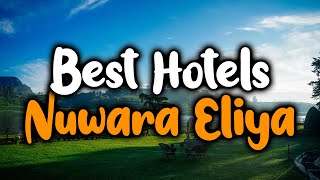 Best Hotels In Nuwara Eliya - For Families, Couples, Work Trips, Luxury & Budget
