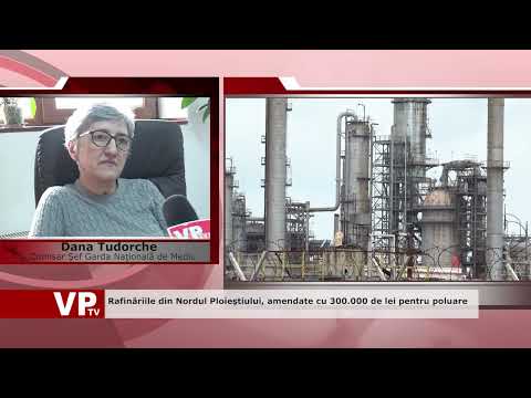 Rafinăriile din Nordul Ploieştiului, amendate cu 300.000 de lei pentru poluare