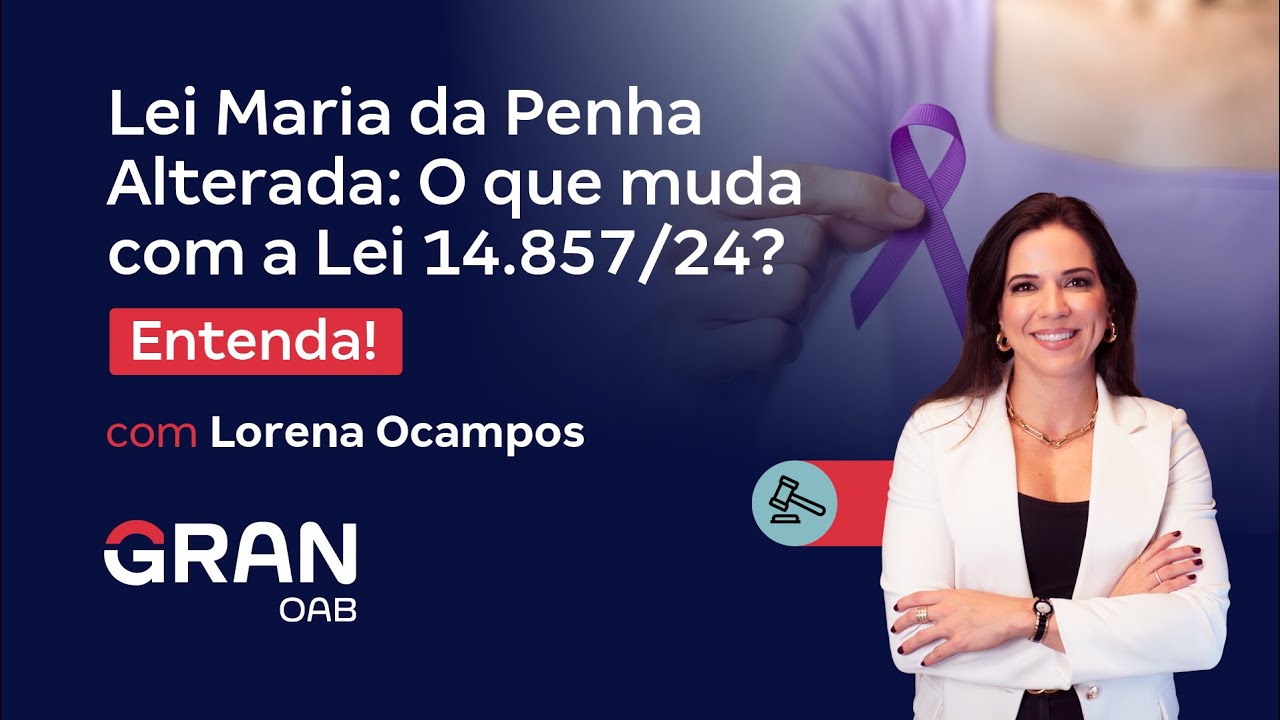 Lei Maria da Penha Alterada: Entenda o que muda com a Lei 14.857/24 com Lorena Ocampos