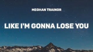 Meghan Trainor - Like I'm Gonna Lose You (Lyrics) so i'm gonna love you like i'm gonna lose you