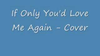 If Only You'd Love Me Again - Cover