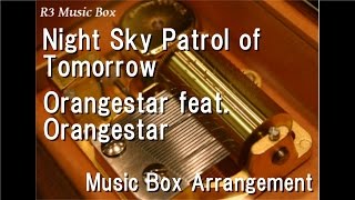 Night Sky Patrol of Tomorrow/Orangestar feat. Orangestar [Music Box]