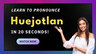 How to pronounce Huejotlan