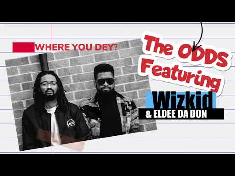 Where you dey? The Odds Featuring Wizkid & Eldee Da Don