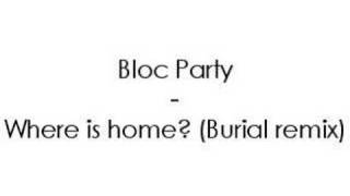 Bloc Party - Where is home? (Burial remix)