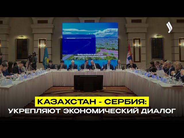 Казахстан и Сербия укрепляют экономический диалог
