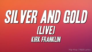 Kirk Franklin - Silver and Gold (Live) [Lyrics]