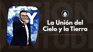 La Unión del Cielo y la Tierra | PREDICAS | Pastor Rodolfo Arias