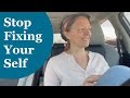 Stop Trying To Fix Yourself There S Nothing Wrong Nonduality